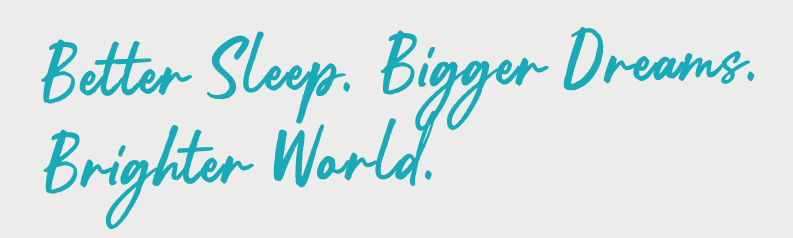 Better Sleep. Bigger Dreams. Brighter World.